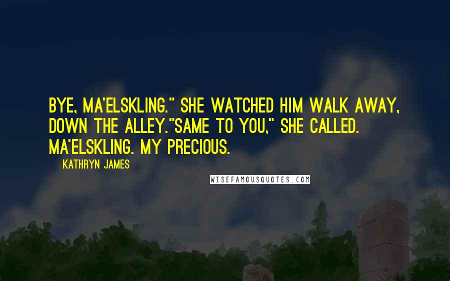 Kathryn James Quotes: Bye, ma'elskling." She watched him walk away, down the alley."Same to you," she called. Ma'elskling. My precious.