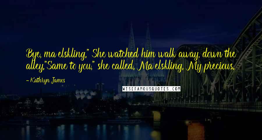 Kathryn James Quotes: Bye, ma'elskling." She watched him walk away, down the alley."Same to you," she called. Ma'elskling. My precious.