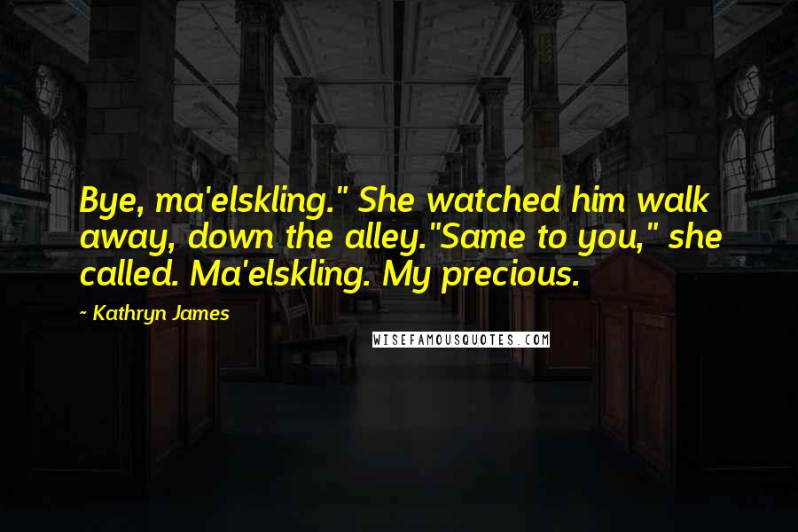 Kathryn James Quotes: Bye, ma'elskling." She watched him walk away, down the alley."Same to you," she called. Ma'elskling. My precious.