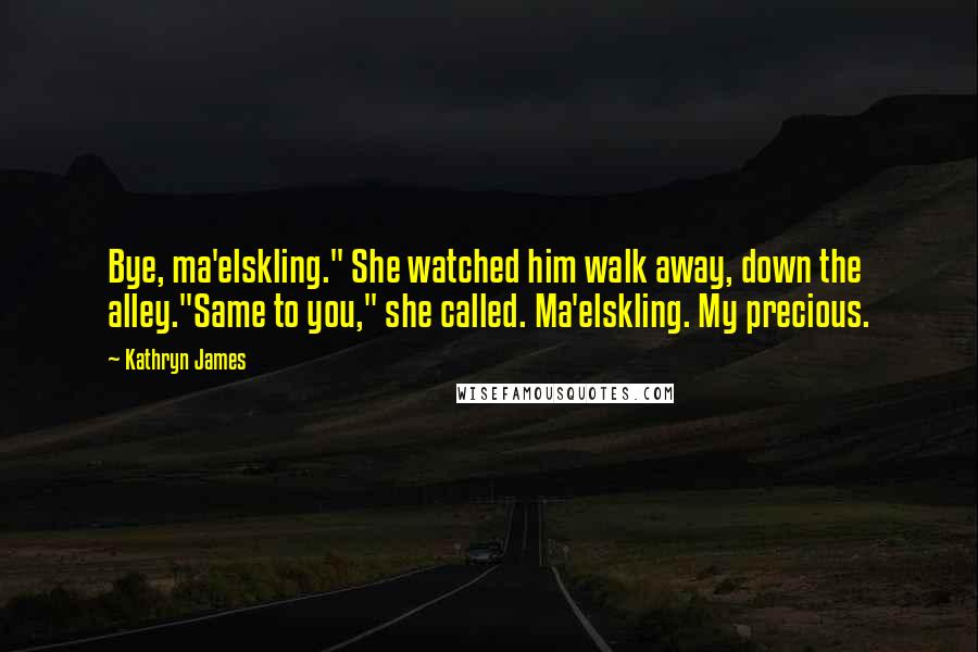 Kathryn James Quotes: Bye, ma'elskling." She watched him walk away, down the alley."Same to you," she called. Ma'elskling. My precious.