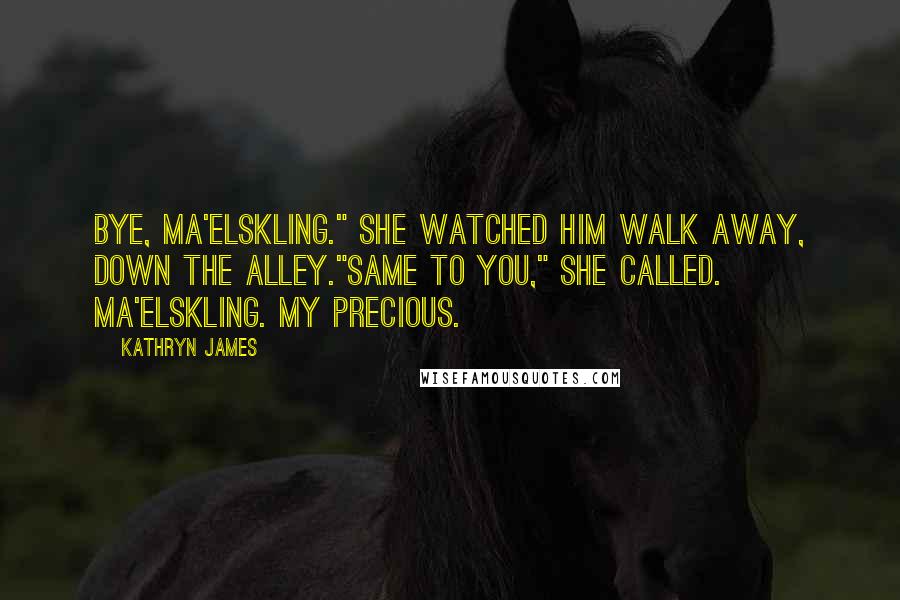 Kathryn James Quotes: Bye, ma'elskling." She watched him walk away, down the alley."Same to you," she called. Ma'elskling. My precious.