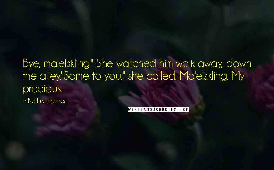 Kathryn James Quotes: Bye, ma'elskling." She watched him walk away, down the alley."Same to you," she called. Ma'elskling. My precious.