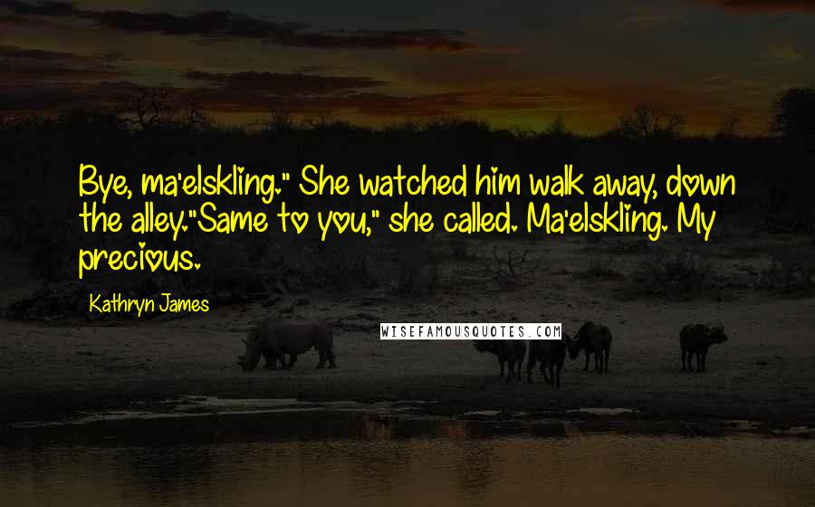 Kathryn James Quotes: Bye, ma'elskling." She watched him walk away, down the alley."Same to you," she called. Ma'elskling. My precious.