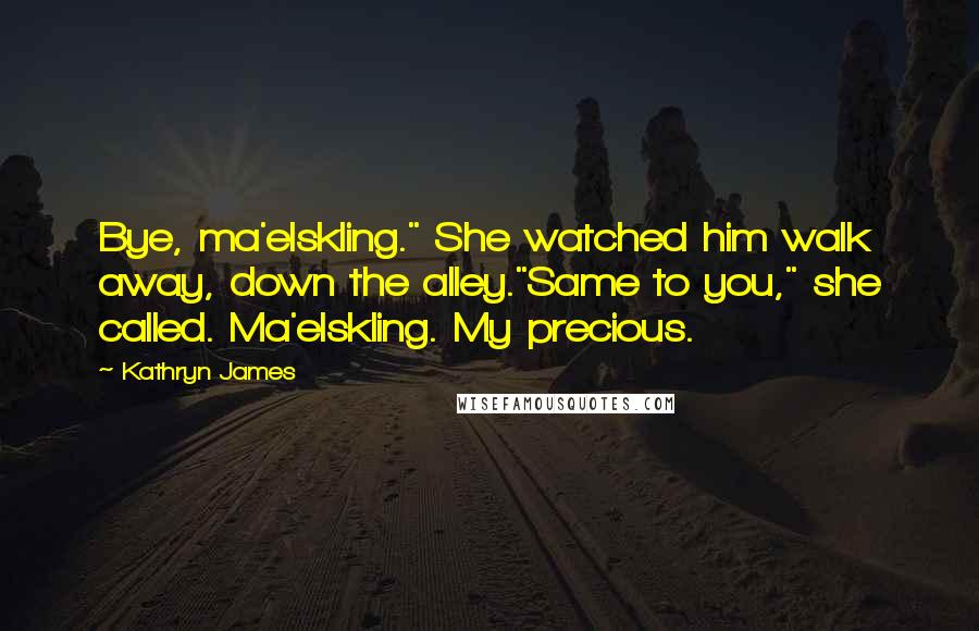 Kathryn James Quotes: Bye, ma'elskling." She watched him walk away, down the alley."Same to you," she called. Ma'elskling. My precious.