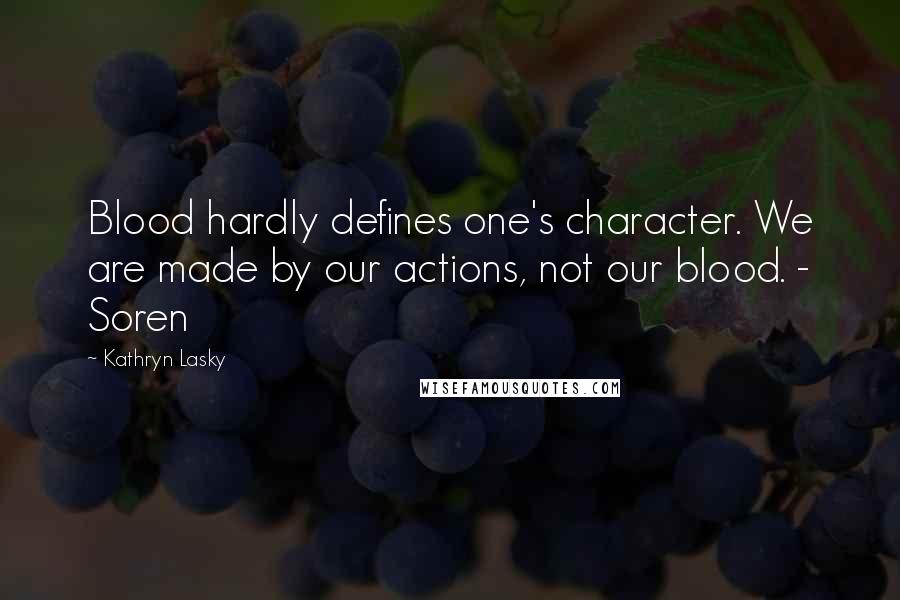Kathryn Lasky Quotes: Blood hardly defines one's character. We are made by our actions, not our blood. - Soren