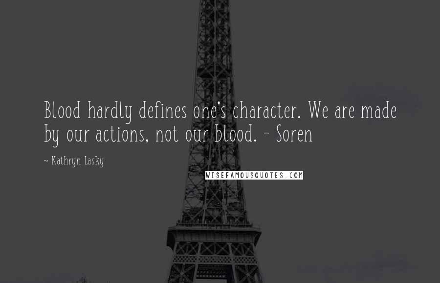 Kathryn Lasky Quotes: Blood hardly defines one's character. We are made by our actions, not our blood. - Soren