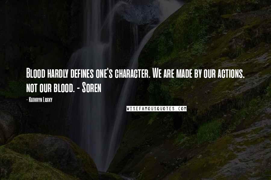 Kathryn Lasky Quotes: Blood hardly defines one's character. We are made by our actions, not our blood. - Soren