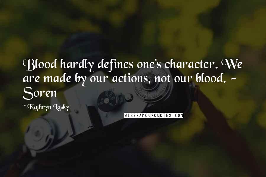 Kathryn Lasky Quotes: Blood hardly defines one's character. We are made by our actions, not our blood. - Soren