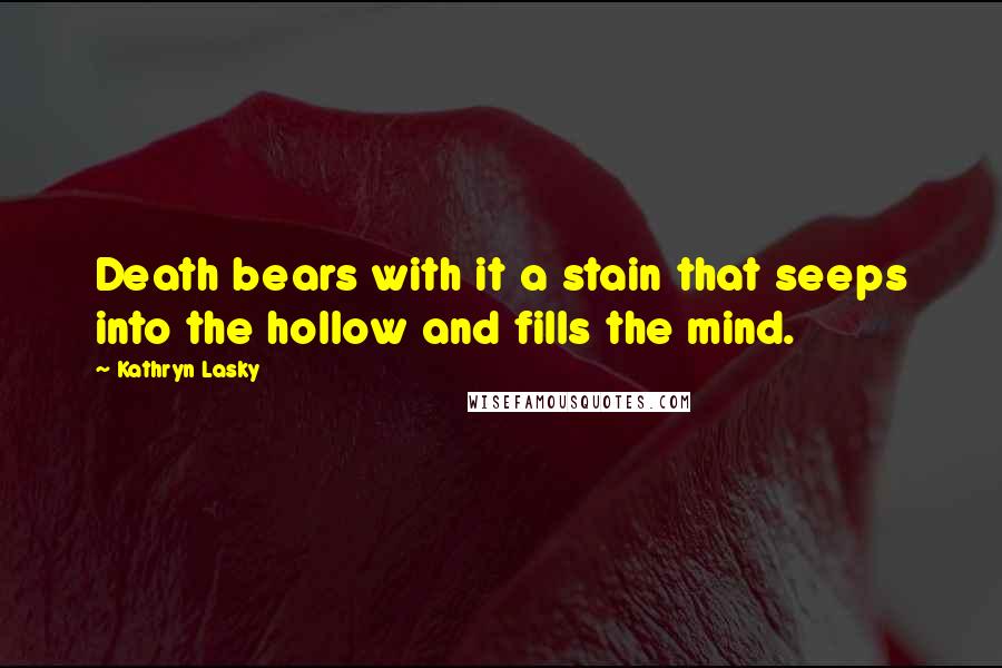 Kathryn Lasky Quotes: Death bears with it a stain that seeps into the hollow and fills the mind.