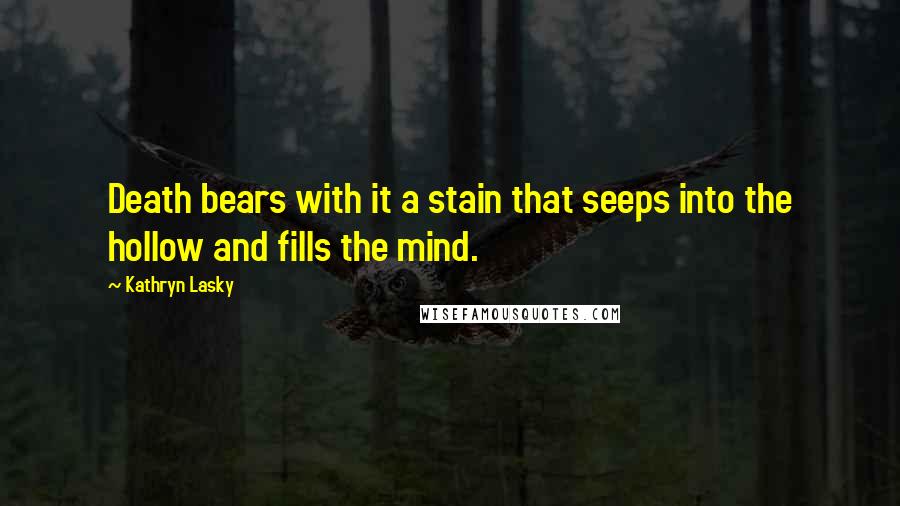 Kathryn Lasky Quotes: Death bears with it a stain that seeps into the hollow and fills the mind.