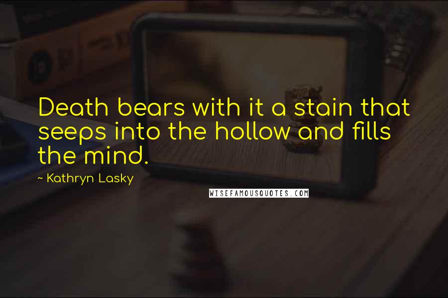 Kathryn Lasky Quotes: Death bears with it a stain that seeps into the hollow and fills the mind.