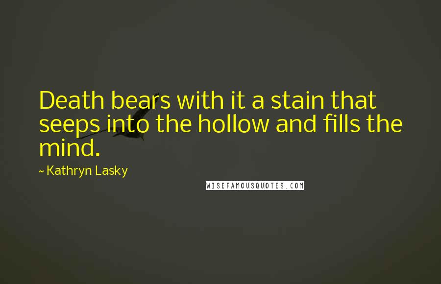 Kathryn Lasky Quotes: Death bears with it a stain that seeps into the hollow and fills the mind.