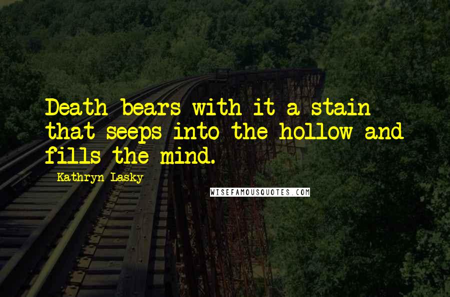 Kathryn Lasky Quotes: Death bears with it a stain that seeps into the hollow and fills the mind.