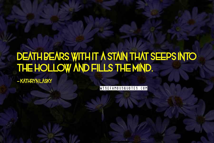 Kathryn Lasky Quotes: Death bears with it a stain that seeps into the hollow and fills the mind.