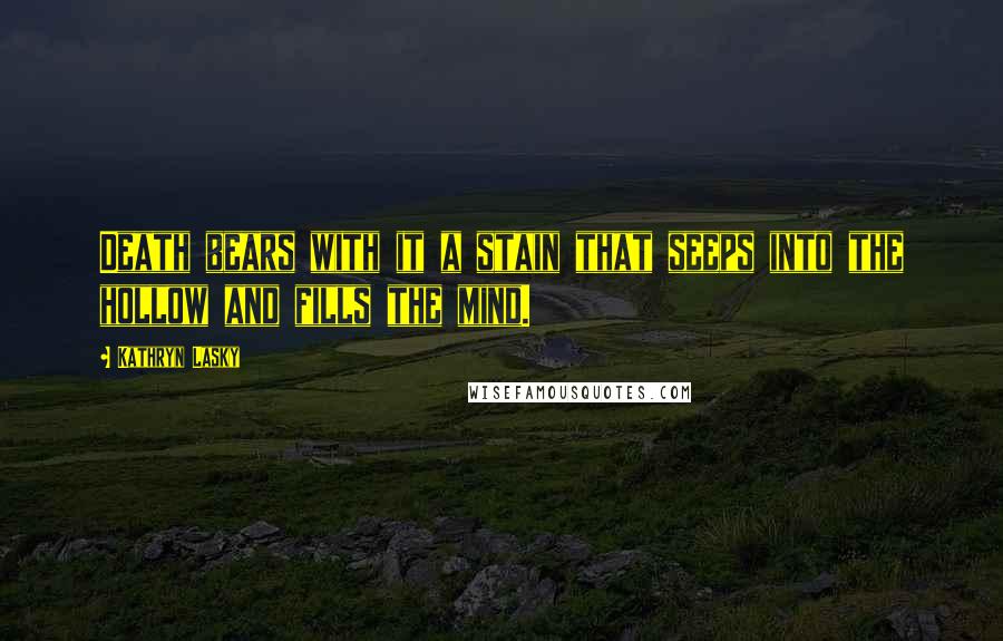 Kathryn Lasky Quotes: Death bears with it a stain that seeps into the hollow and fills the mind.