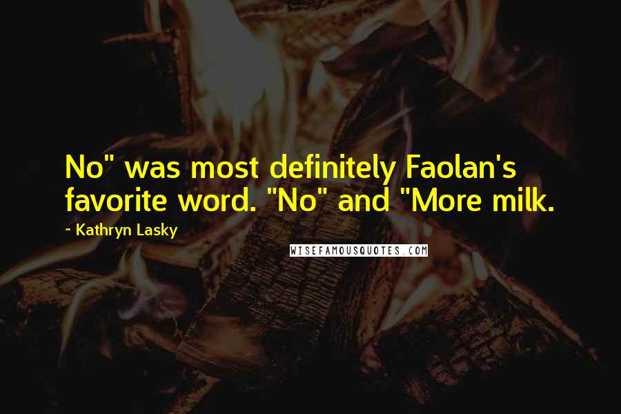 Kathryn Lasky Quotes: No" was most definitely Faolan's favorite word. "No" and "More milk.