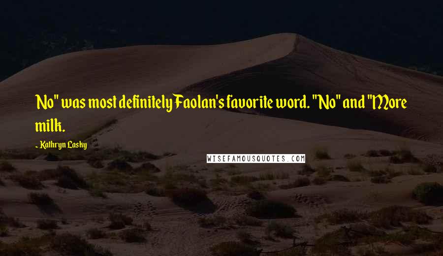 Kathryn Lasky Quotes: No" was most definitely Faolan's favorite word. "No" and "More milk.