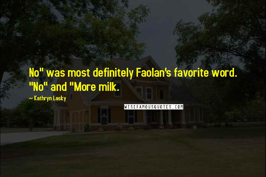 Kathryn Lasky Quotes: No" was most definitely Faolan's favorite word. "No" and "More milk.