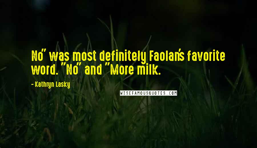 Kathryn Lasky Quotes: No" was most definitely Faolan's favorite word. "No" and "More milk.