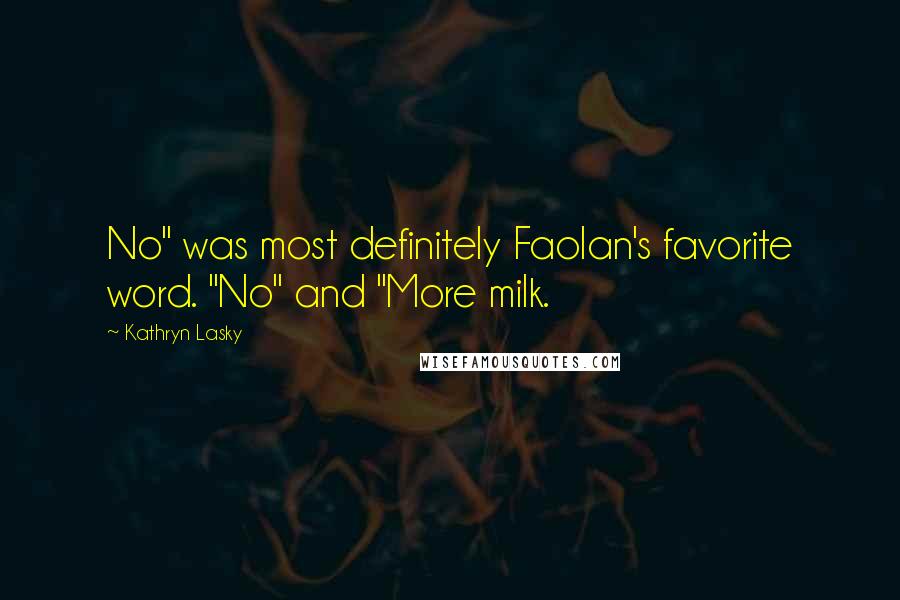Kathryn Lasky Quotes: No" was most definitely Faolan's favorite word. "No" and "More milk.