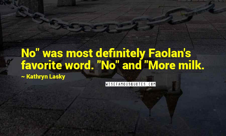 Kathryn Lasky Quotes: No" was most definitely Faolan's favorite word. "No" and "More milk.