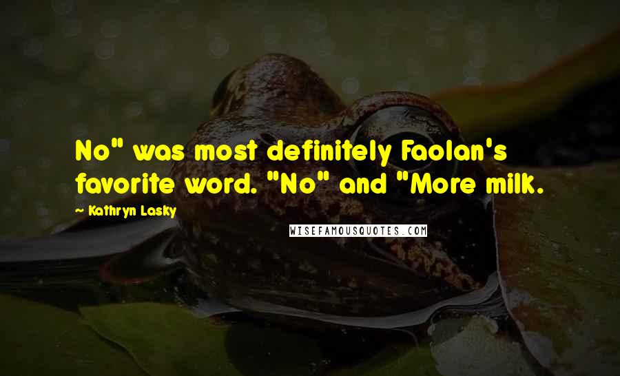 Kathryn Lasky Quotes: No" was most definitely Faolan's favorite word. "No" and "More milk.