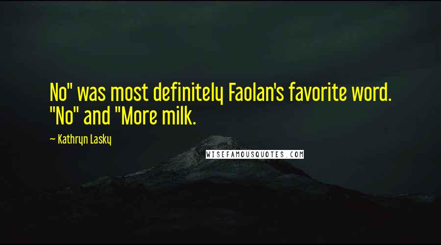 Kathryn Lasky Quotes: No" was most definitely Faolan's favorite word. "No" and "More milk.