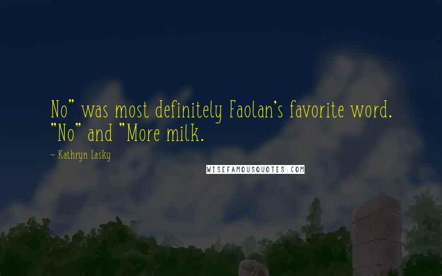 Kathryn Lasky Quotes: No" was most definitely Faolan's favorite word. "No" and "More milk.