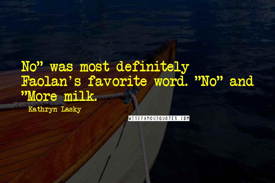 Kathryn Lasky Quotes: No" was most definitely Faolan's favorite word. "No" and "More milk.