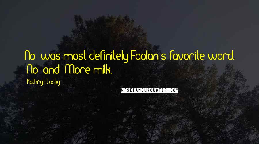 Kathryn Lasky Quotes: No" was most definitely Faolan's favorite word. "No" and "More milk.