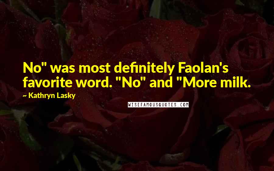 Kathryn Lasky Quotes: No" was most definitely Faolan's favorite word. "No" and "More milk.