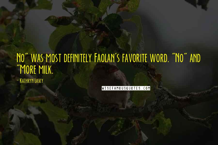 Kathryn Lasky Quotes: No" was most definitely Faolan's favorite word. "No" and "More milk.