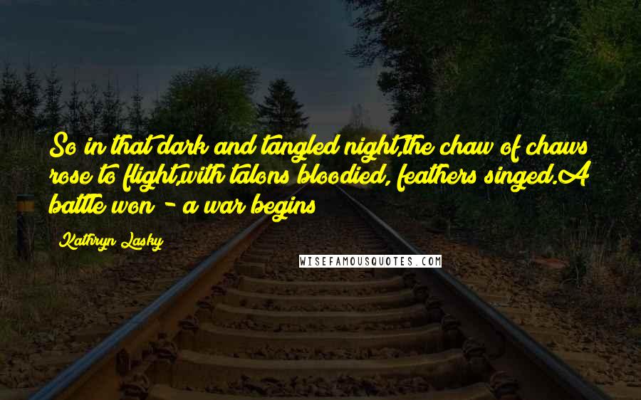 Kathryn Lasky Quotes: So in that dark and tangled night,the chaw of chaws rose to flight,with talons bloodied, feathers singed.A battle won - a war begins!