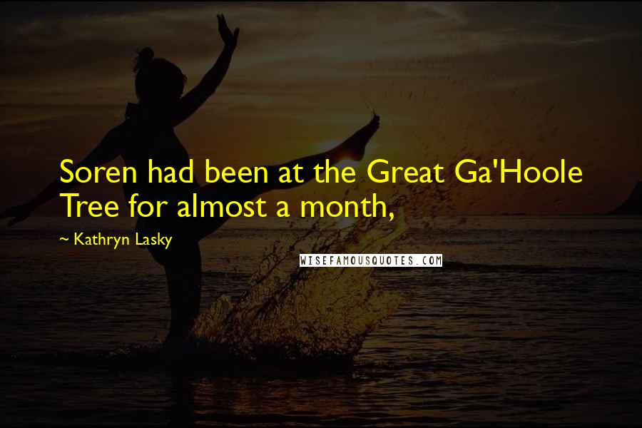 Kathryn Lasky Quotes: Soren had been at the Great Ga'Hoole Tree for almost a month,