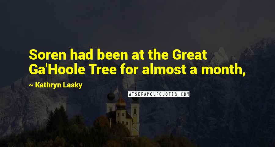 Kathryn Lasky Quotes: Soren had been at the Great Ga'Hoole Tree for almost a month,