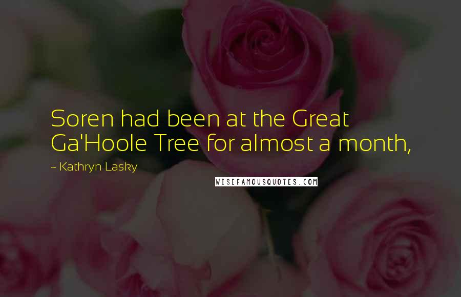 Kathryn Lasky Quotes: Soren had been at the Great Ga'Hoole Tree for almost a month,