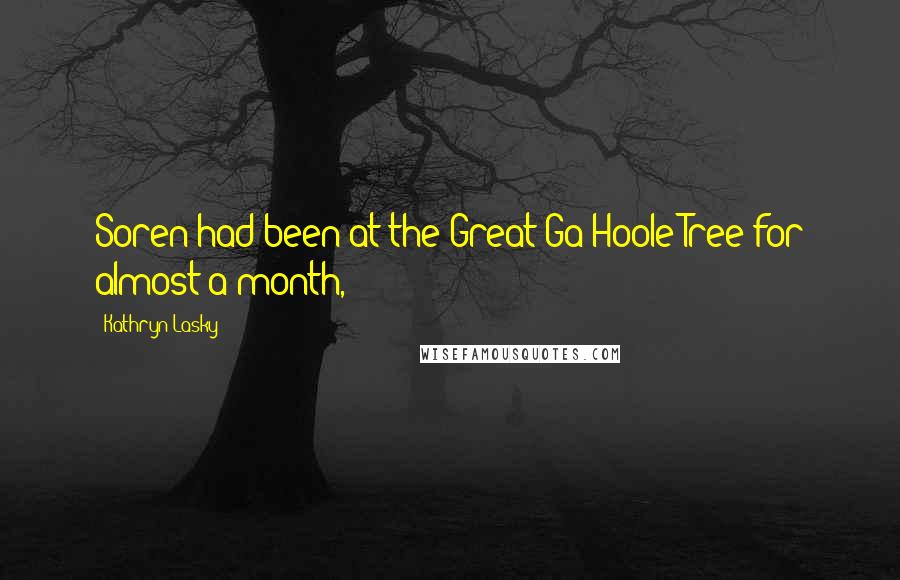 Kathryn Lasky Quotes: Soren had been at the Great Ga'Hoole Tree for almost a month,