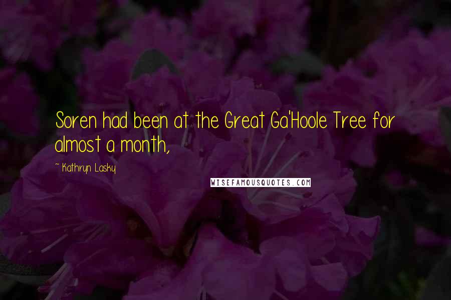 Kathryn Lasky Quotes: Soren had been at the Great Ga'Hoole Tree for almost a month,