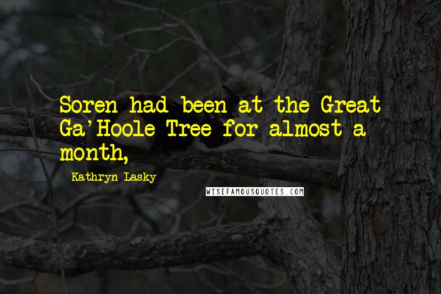 Kathryn Lasky Quotes: Soren had been at the Great Ga'Hoole Tree for almost a month,