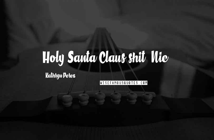 Kathryn Perez Quotes: Holy Santa Claus shit, Nic!