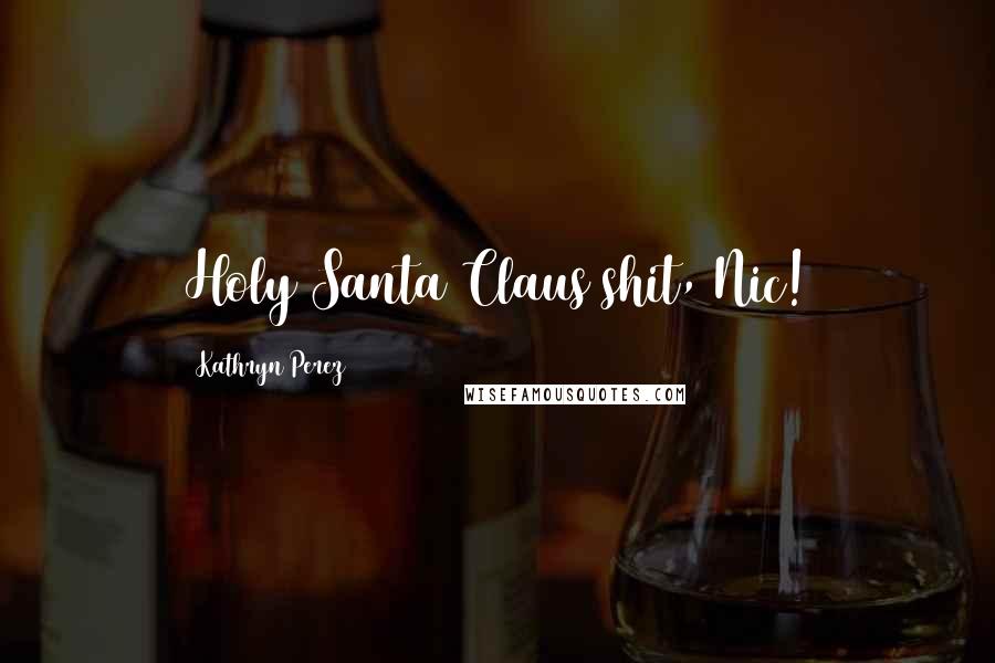 Kathryn Perez Quotes: Holy Santa Claus shit, Nic!