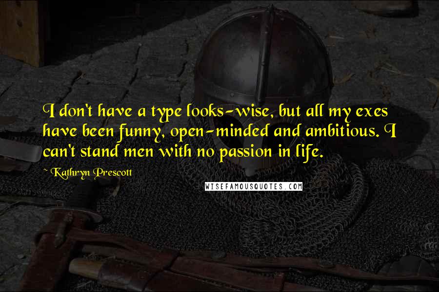 Kathryn Prescott Quotes: I don't have a type looks-wise, but all my exes have been funny, open-minded and ambitious. I can't stand men with no passion in life.