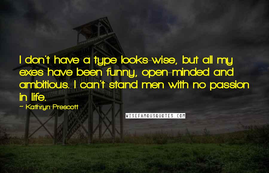 Kathryn Prescott Quotes: I don't have a type looks-wise, but all my exes have been funny, open-minded and ambitious. I can't stand men with no passion in life.