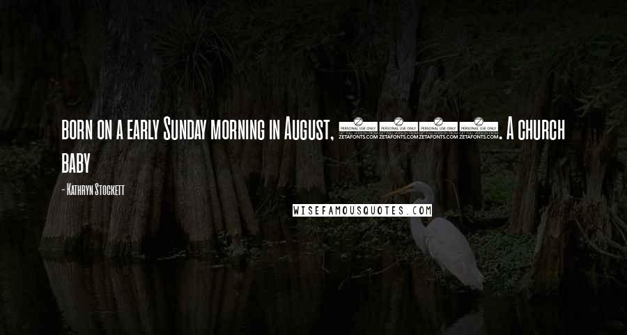 Kathryn Stockett Quotes: born on a early Sunday morning in August, 1960. A church baby