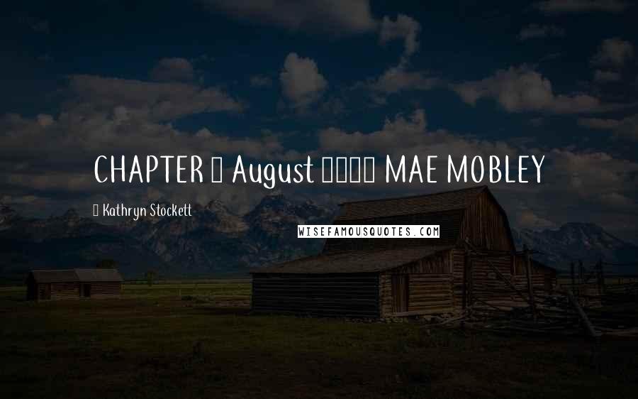 Kathryn Stockett Quotes: CHAPTER 1 August 1962 MAE MOBLEY