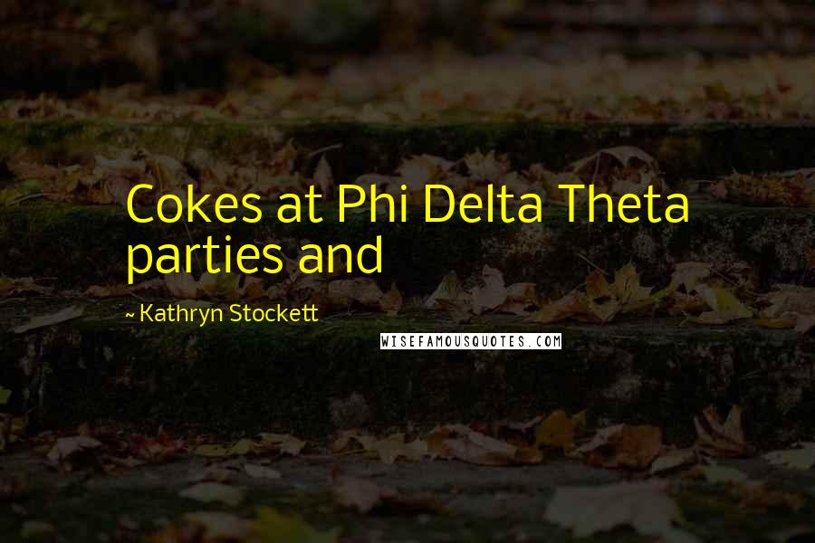 Kathryn Stockett Quotes: Cokes at Phi Delta Theta parties and