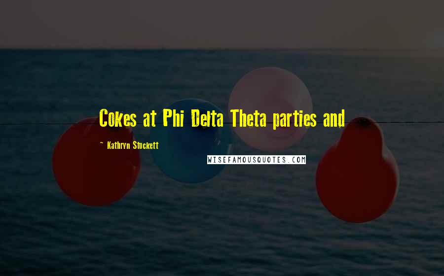 Kathryn Stockett Quotes: Cokes at Phi Delta Theta parties and