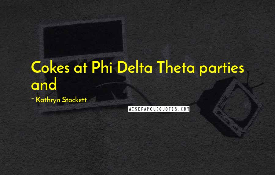 Kathryn Stockett Quotes: Cokes at Phi Delta Theta parties and