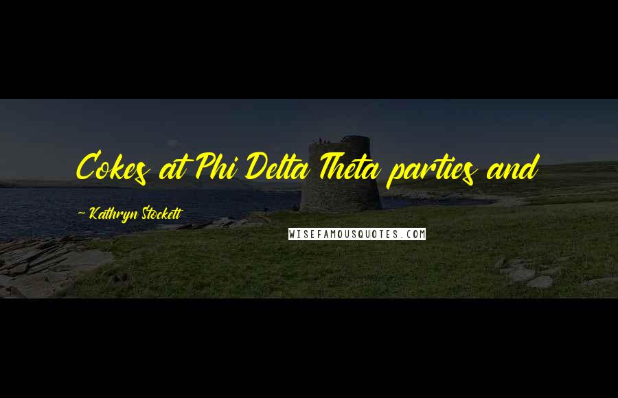 Kathryn Stockett Quotes: Cokes at Phi Delta Theta parties and