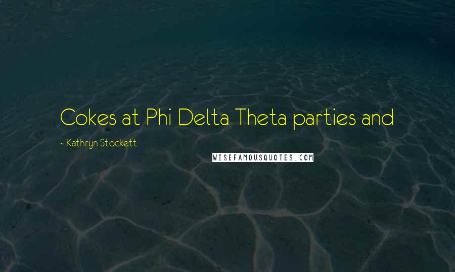 Kathryn Stockett Quotes: Cokes at Phi Delta Theta parties and